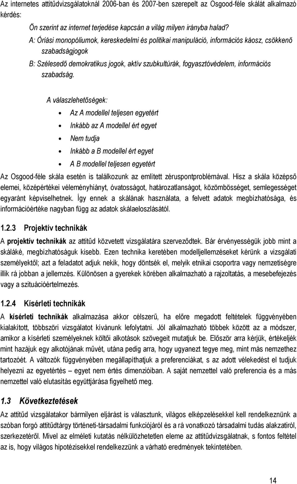 A válaszlehetıségek: Az A modellel teljesen egyetért Inkább az A modellel ért egyet Nem tudja Inkább a B modellel ért egyet A B modellel teljesen egyetért Az Osgood-féle skála esetén is találkozunk