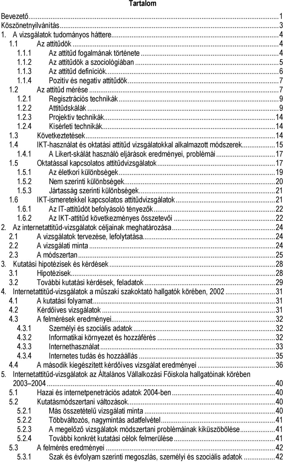 ..14 1.4 IKT-használat és oktatási attitőd vizsgálatokkal alkalmazott módszerek...15 1.4.1 A Likert-skálát használó eljárások eredményei, problémái...17 1.5 Oktatással kapcsolatos attitődvizsgálatok.