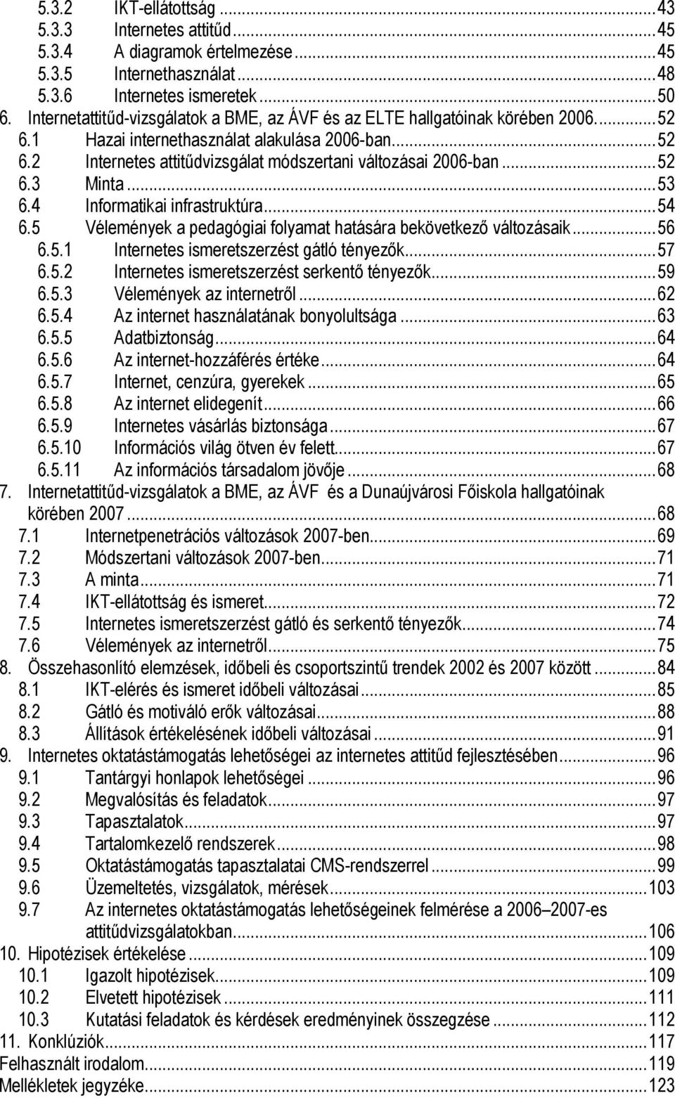 ..52 6.3 Minta...53 6.4 Informatikai infrastruktúra...54 6.5 Vélemények a pedagógiai folyamat hatására bekövetkezı változásaik...56 6.5.1 Internetes ismeretszerzést gátló tényezık...57 6.5.2 Internetes ismeretszerzést serkentı tényezık.