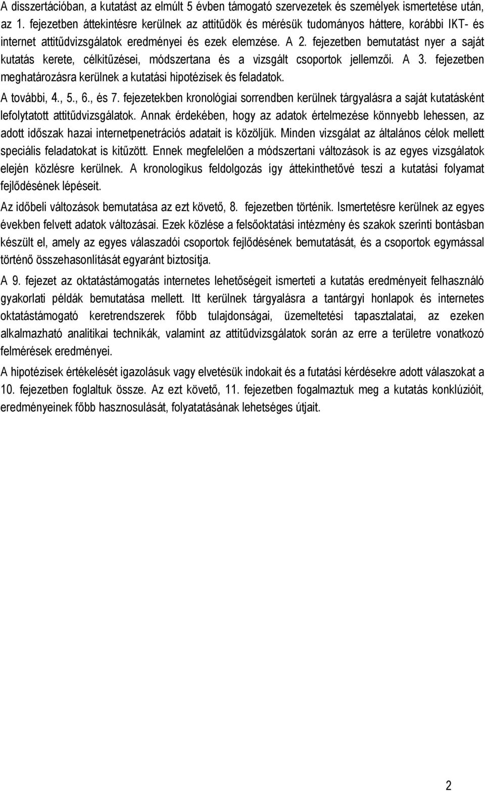 fejezetben bemutatást nyer a saját kutatás kerete, célkitőzései, módszertana és a vizsgált csoportok jellemzıi. A 3. fejezetben meghatározásra kerülnek a kutatási hipotézisek és feladatok.