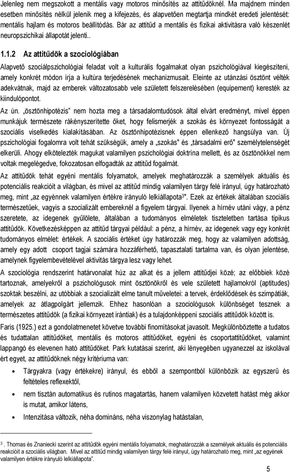 Bár az attitőd a mentális és fizikai aktivitásra való készenlét neuropszichikai állapotát jelenti.. 1.