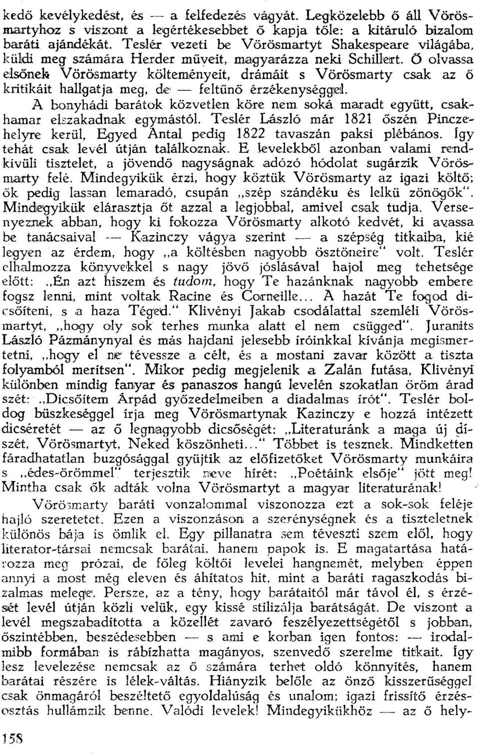 Ö olvassa elsőnek Vörösmarty költeményeit, drámáít s Vörösmarty csak az ő krítíkáít hallgatja meg, de' - feltűnő érzékenyséqqel.