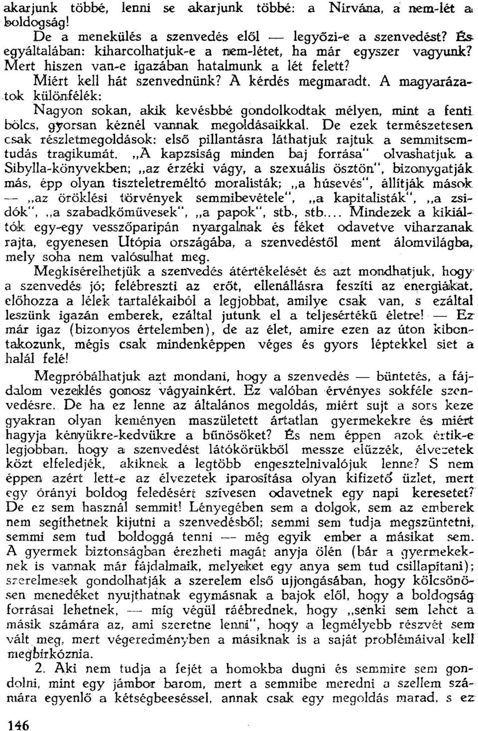 A magyarázatok kűlőnfélék: Nagyon sokan, akik kevésbbé gondolkodtak mélyen, mint a fenti bőlcs, g"or5an kéznél vannak megoldásaikkal.