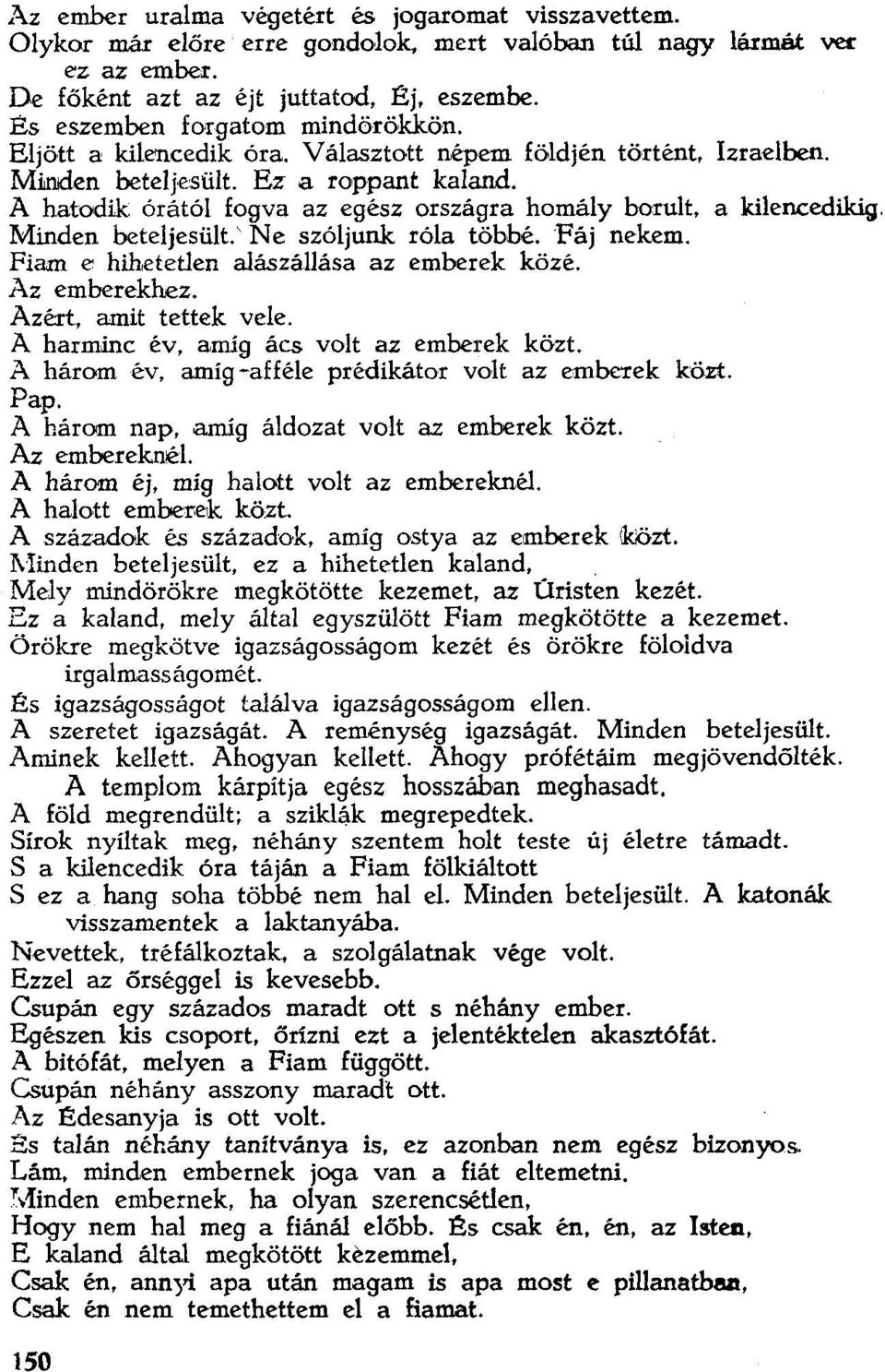 A hatodik órától fogva az egész országra homály borult, a kilencedikig. Mínden beteljesült.' Ne szeljunk róla többé. Fáj nekem. Fiam e hihetetlen alászállása az emberek közé. Az emberekhez.