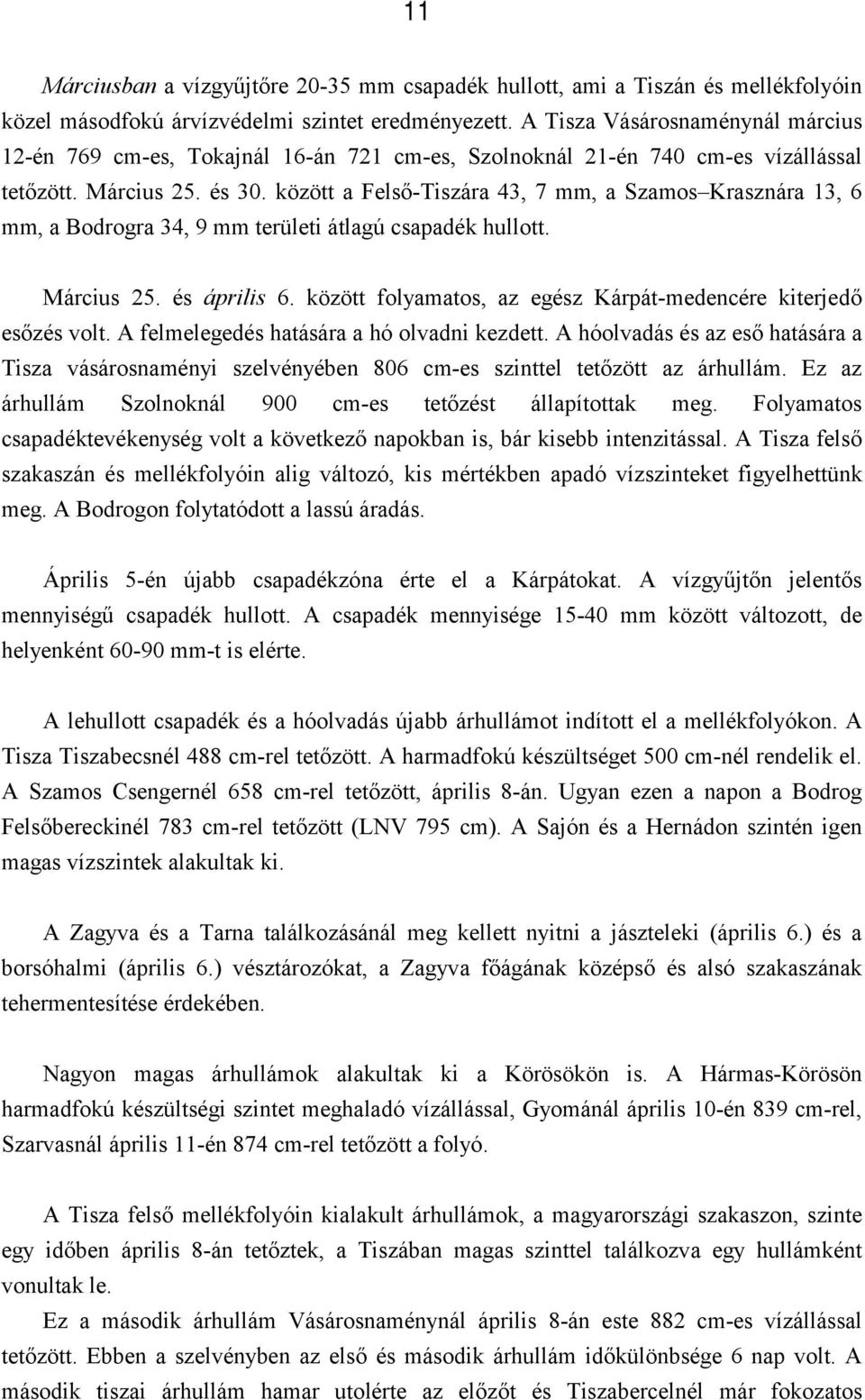 között a Felső-Tiszára 43, 7 mm, a Szamos Krasznára 13, 6 mm, a Bodrogra 34, 9 mm területi átlagú csapadék hullott. Március 25. és április 6.