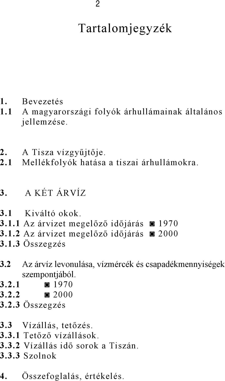 1.2 Az árvizet megelőző időjárás 2000 3.1.3 Összegzés 3.2 Az árvíz levonulása, vízmércék és csapadékmennyiségek szempontjából. 3.2.1 1970 3.