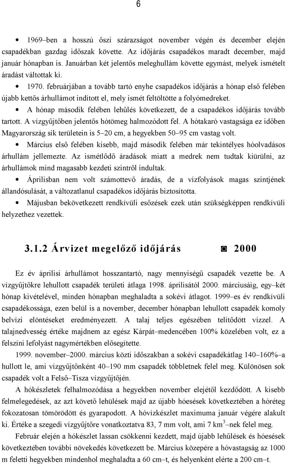 februárjában a tovább tartó enyhe csapadékos időjárás a hónap első felében újabb kettős árhullámot indított el, mely ismét feltöltötte a folyómedreket.