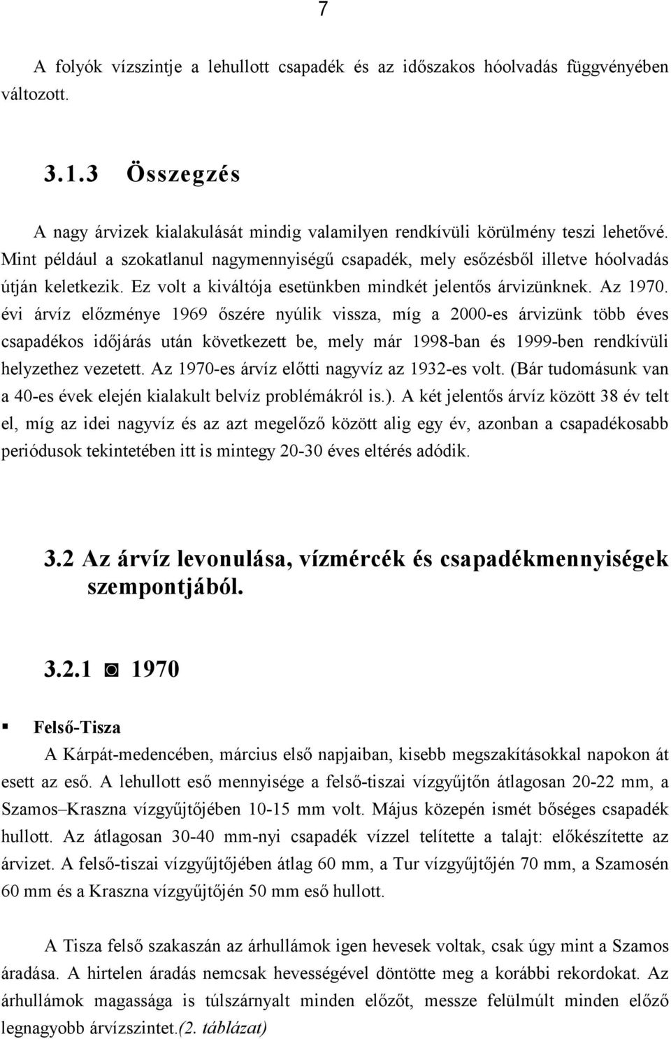 évi árvíz előzménye 1969 őszére nyúlik vissza, míg a 2000-es árvizünk több éves csapadékos időjárás után következett be, mely már 1998-ban és 1999-ben rendkívüli helyzethez vezetett.