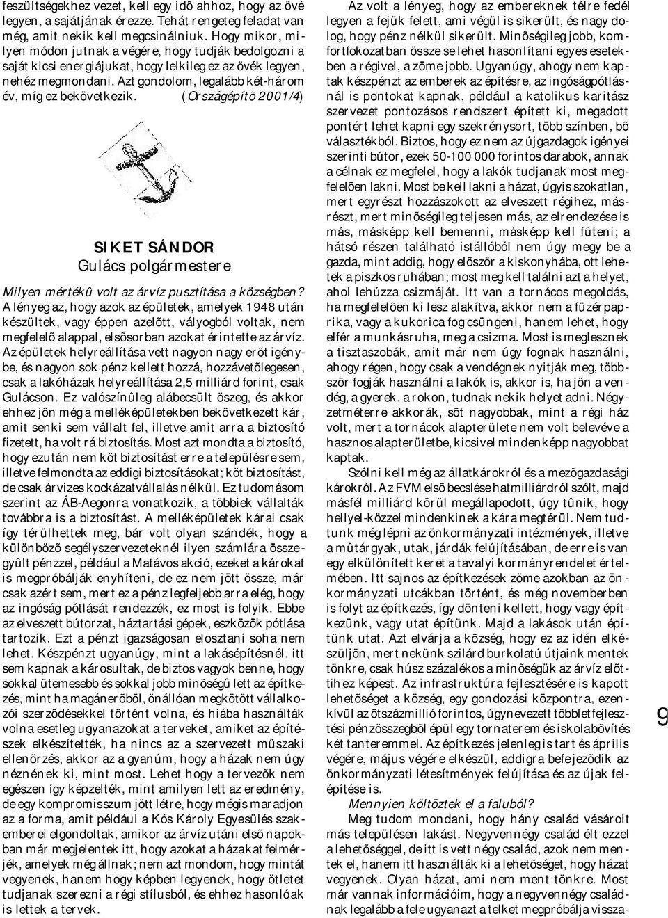 Azt gondolom, legalább két-három év, míg ez bekövetkezik. (Országépítõ 2001/4) SIKET SÁNDOR Gulács polgármestere Milyen mértékû volt az árvíz pusztítása a községben?