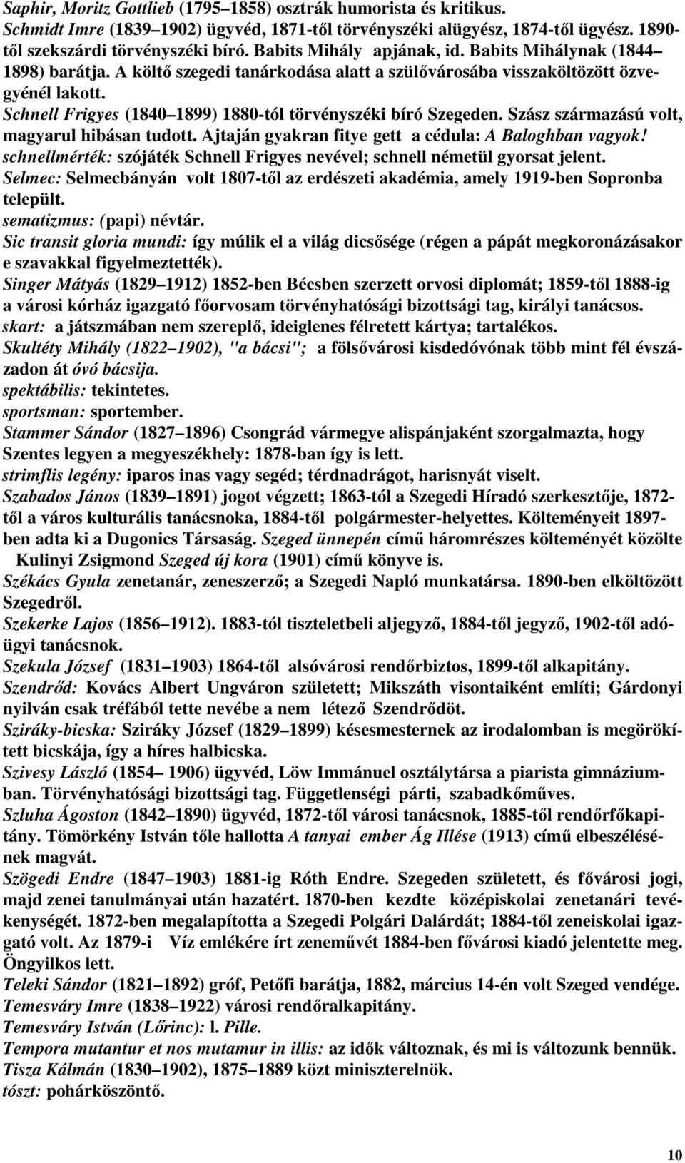 Schnell Frigyes (1840 1899) 1880-tól törvényszéki bíró Szegeden. Szász származású volt, magyarul hibásan tudott. Ajtaján gyakran fitye gett a cédula: A Baloghban vagyok!