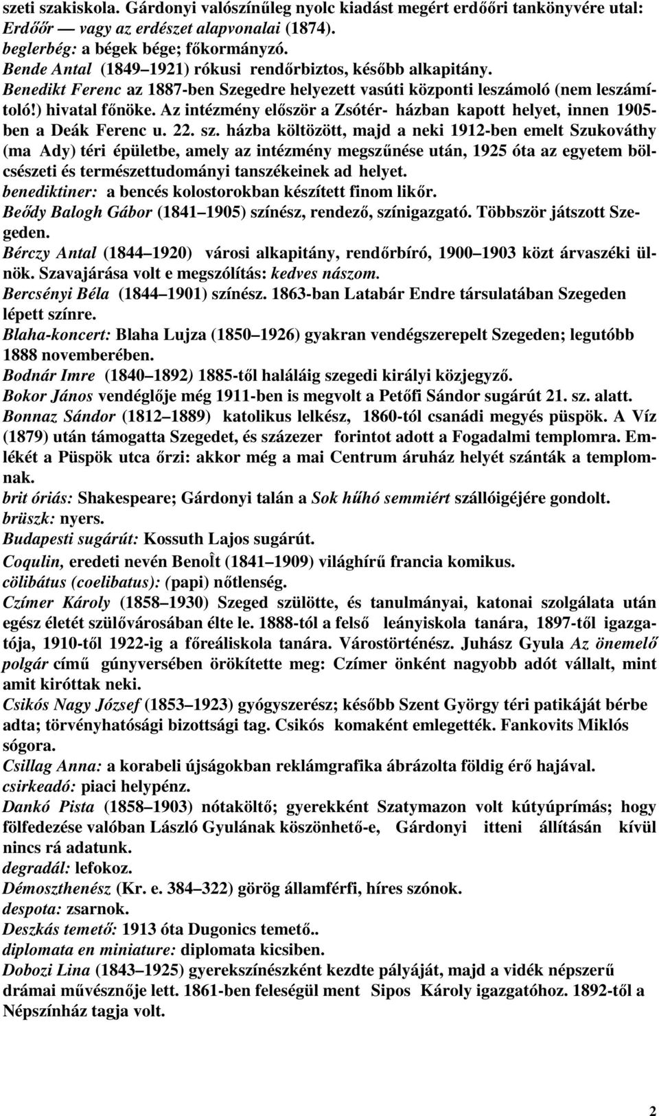 Az intézmény elıször a Zsótér- házban kapott helyet, innen 1905- ben a Deák Ferenc u. 22. sz.