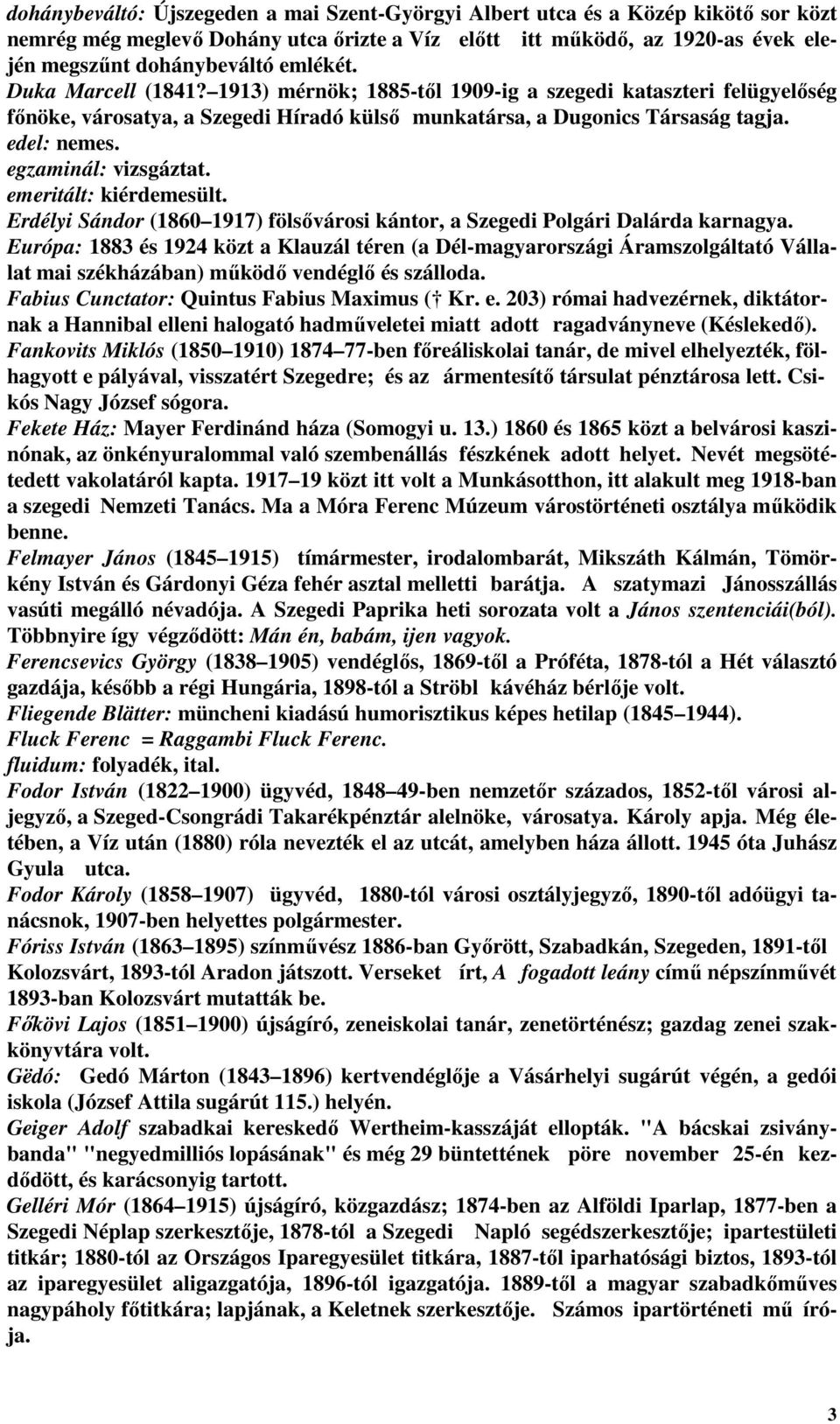 egzaminál: vizsgáztat. emeritált: kiérdemesült. Erdélyi Sándor (1860 1917) fölsıvárosi kántor, a Szegedi Polgári Dalárda karnagya.