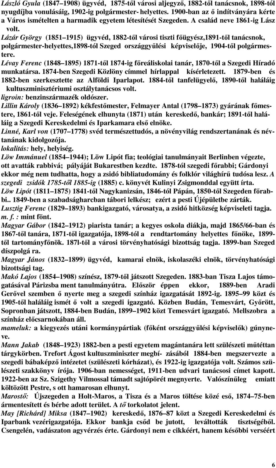 Lázár György (1851 1915) ügyvéd, 1882-tıl városi tiszti fıügyész,1891-tıl tanácsnok, polgármester-helyettes,1898-tól Szeged országgyőlési képviselıje, 1904-tıl polgármestere.