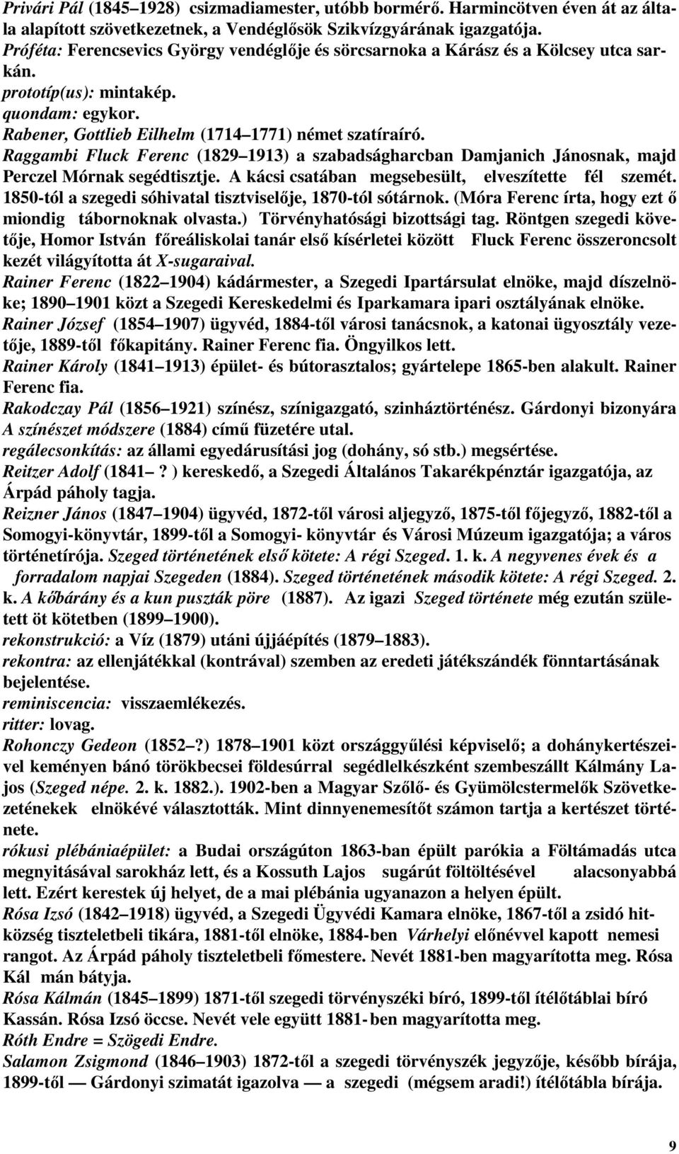 Raggambi Fluck Ferenc (1829 1913) a szabadságharcban Damjanich Jánosnak, majd Perczel Mórnak segédtisztje. A kácsi csatában megsebesült, elveszítette fél szemét.