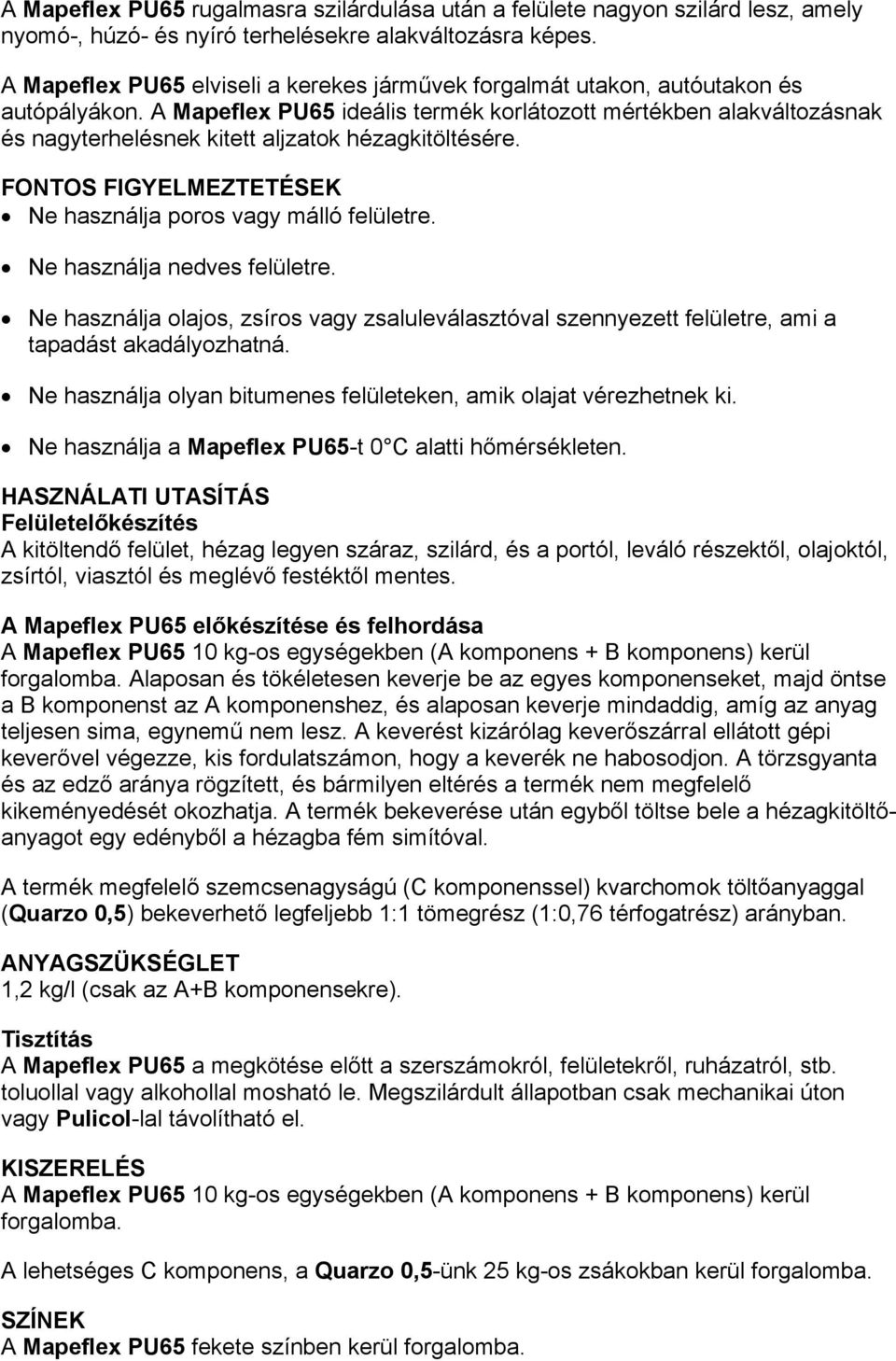 A Mapeflex PU65 ideális termék korlátozott mértékben alakváltozásnak és nagyterhelésnek kitett aljzatok hézagkitöltésére. FONTOS FIGYELMEZTETÉSEK Ne használja poros vagy málló felületre.