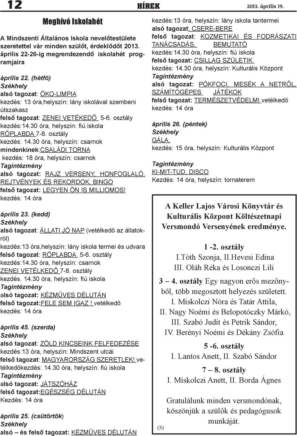 (hétfő) Székhely alsó tagozat: ÖKO-LIMPIA kezdés: 13 óra,helyszín: lány iskolával szembeni útszakasz felső tagozat: ZENEI VETÉKEDŐ 5-6. osztály kezdés:14.30 óra, helyszín: fiú iskola RÖPLABDA 7-8.