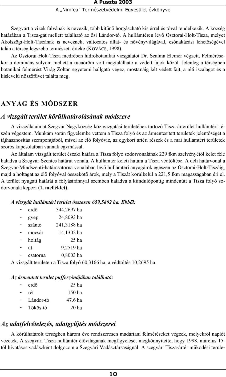 A hullámtéren lévő Osztorai-Holt-Tisza, melyet Akolszögi-Holt-Tiszának is neveznek, változatos állat- és növényvilágával, csónakázási lehetőségével talán a térség legszebb természeti értéke (KOVÁCS,