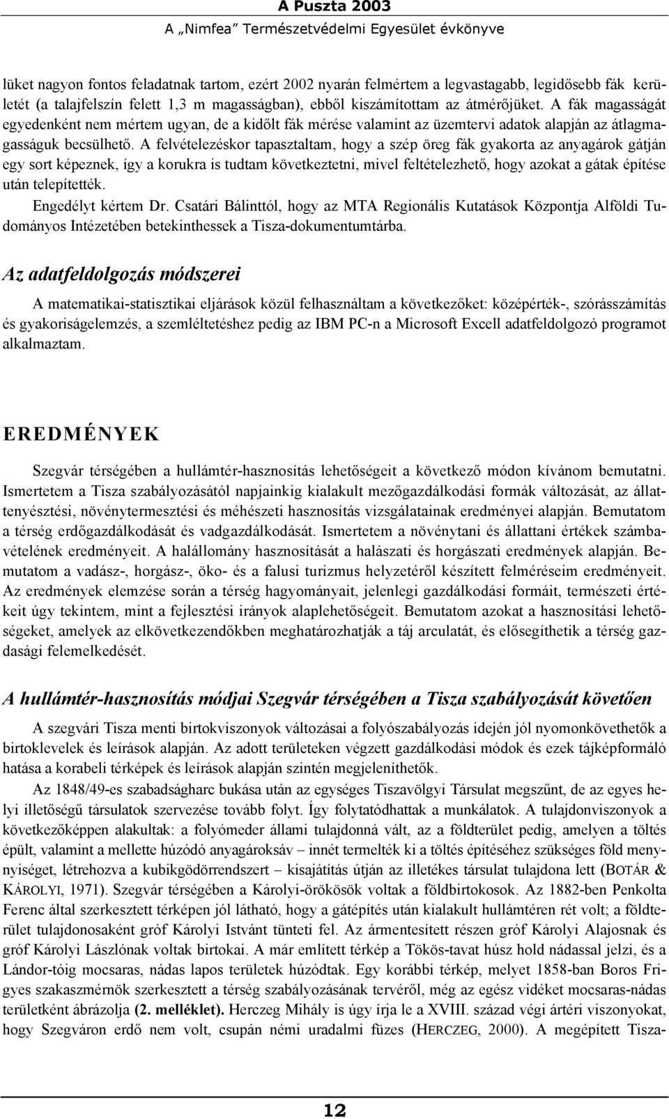 A felvételezéskor tapasztaltam, hogy a szép öreg fák gyakorta az anyagárok gátján egy sort képeznek, így a korukra is tudtam következtetni, mivel feltételezhető, hogy azokat a gátak építése után