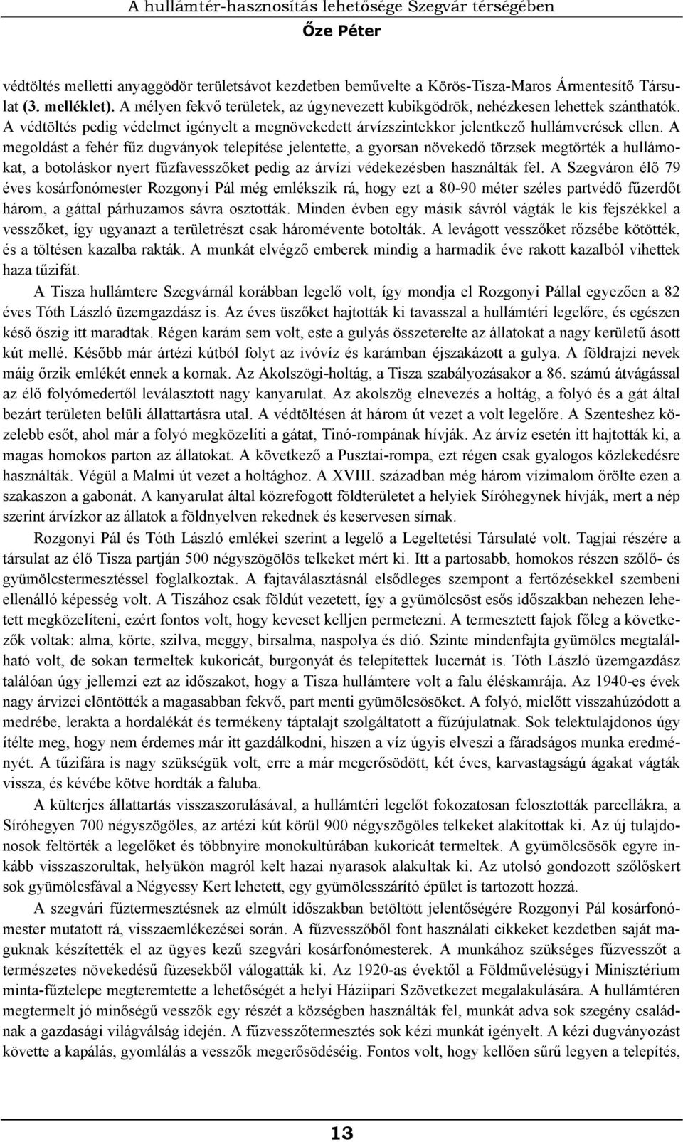 A megoldást a fehér fűz dugványok telepítése jelentette, a gyorsan növekedő törzsek megtörték a hullámokat, a botoláskor nyert fűzfavesszőket pedig az árvízi védekezésben használták fel.