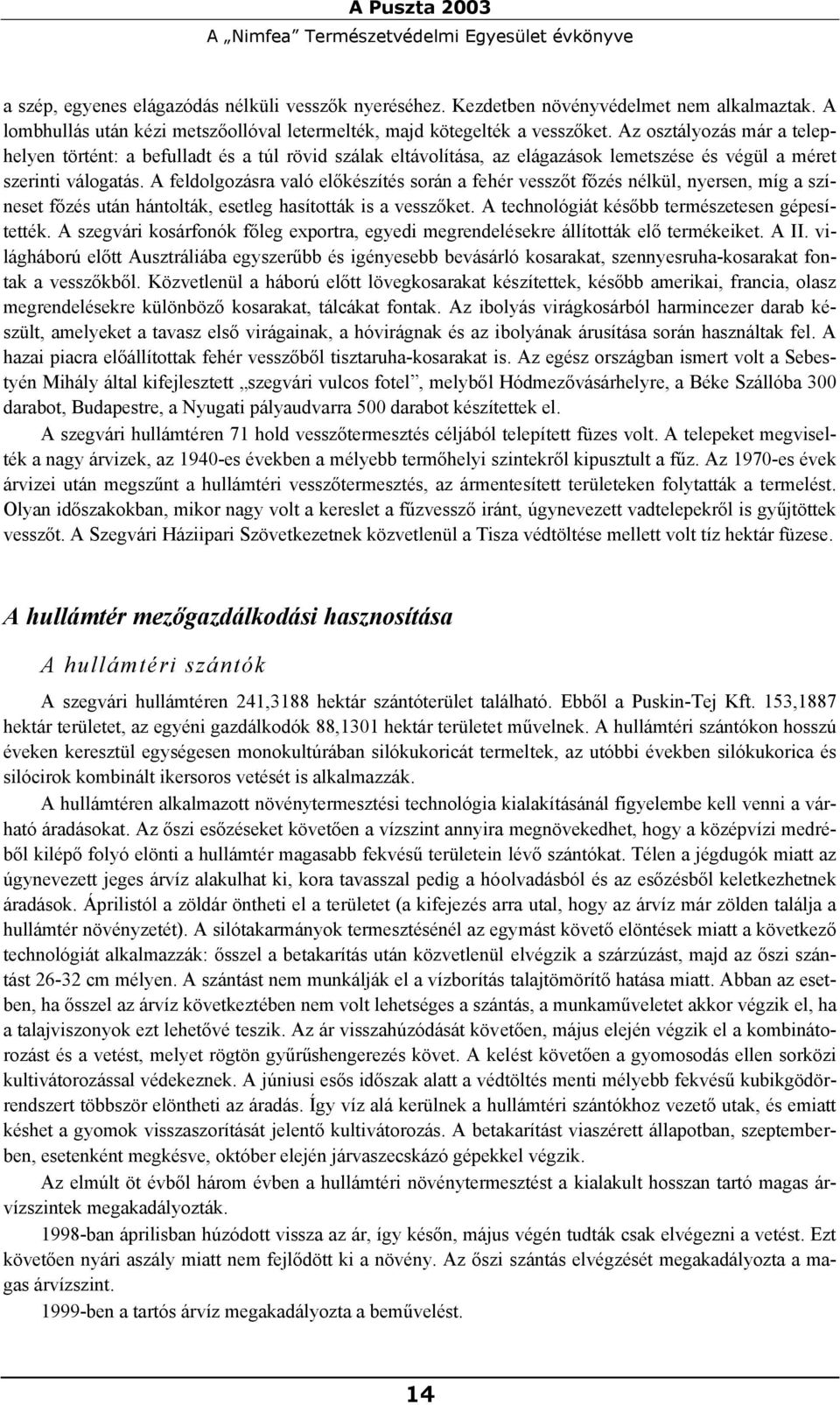 Az osztályozás már a telephelyen történt: a befulladt és a túl rövid szálak eltávolítása, az elágazások lemetszése és végül a méret szerinti válogatás.