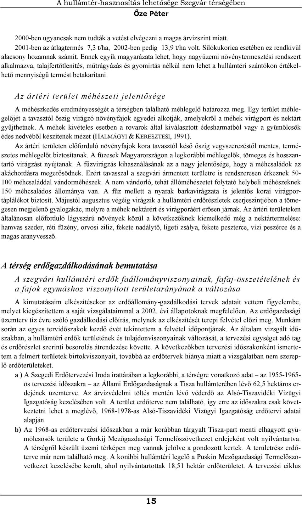 Ennek egyik magyarázata lehet, hogy nagyüzemi növénytermesztési rendszert alkalmazva, talajfertőtlenítés, műtrágyázás és gyomirtás nélkül nem lehet a hullámtéri szántókon értékelhető mennyiségű