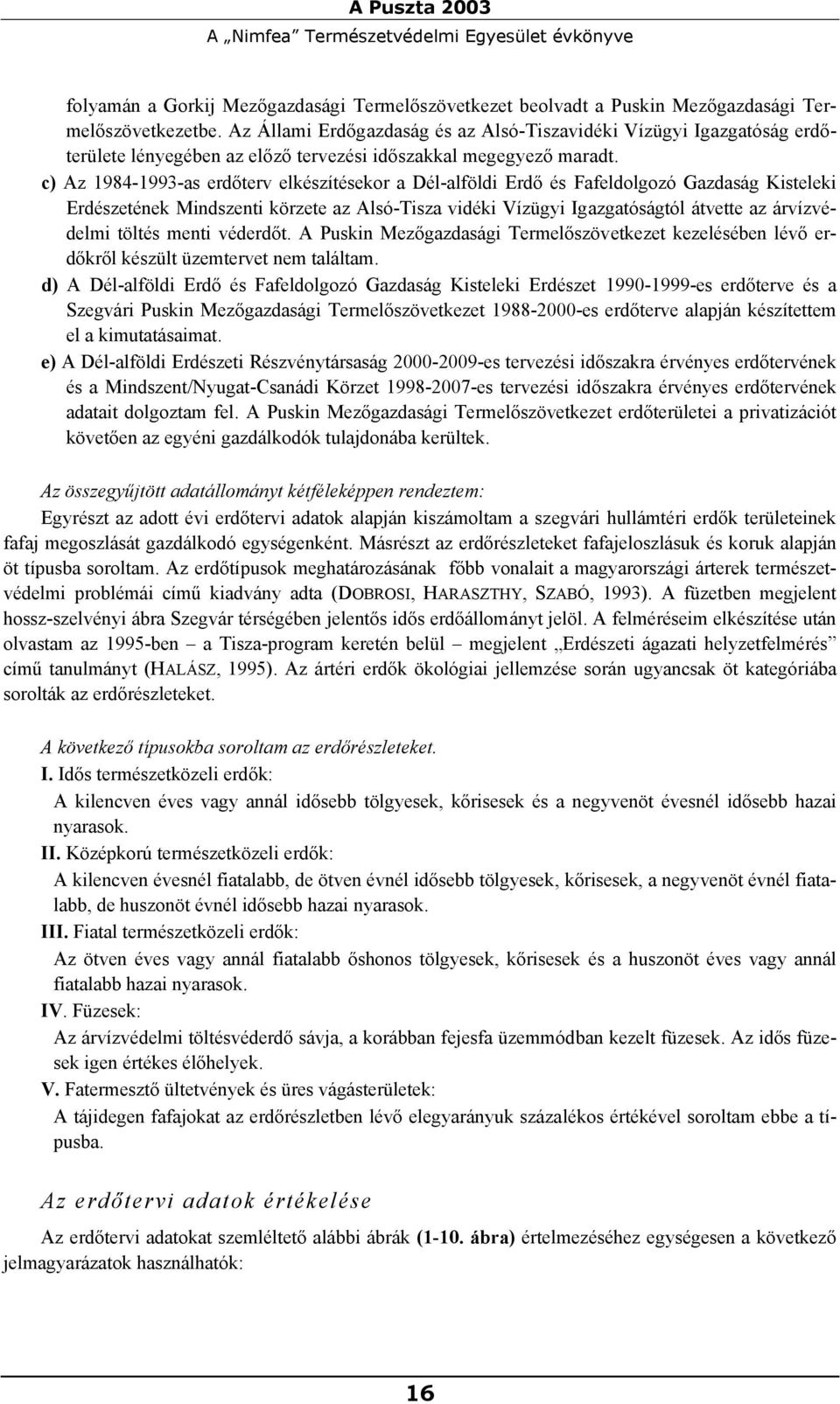 c) Az 1984-1993-as erdőterv elkészítésekor a Dél-alföldi Erdő és Fafeldolgozó Gazdaság Kisteleki Erdészetének Mindszenti körzete az Alsó-Tisza vidéki Vízügyi Igazgatóságtól átvette az árvízvédelmi