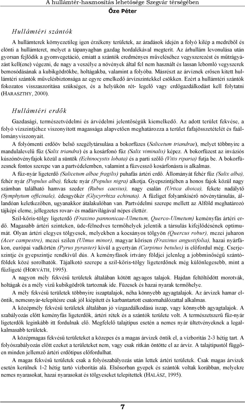 Az árhullám levonulása után gyorsan fejlődik a gyomvegetáció, emiatt a szántók eredményes műveléséhez vegyszerezést és műtrágyázást kell(ene) végezni, de nagy a veszélye a növények által fel nem