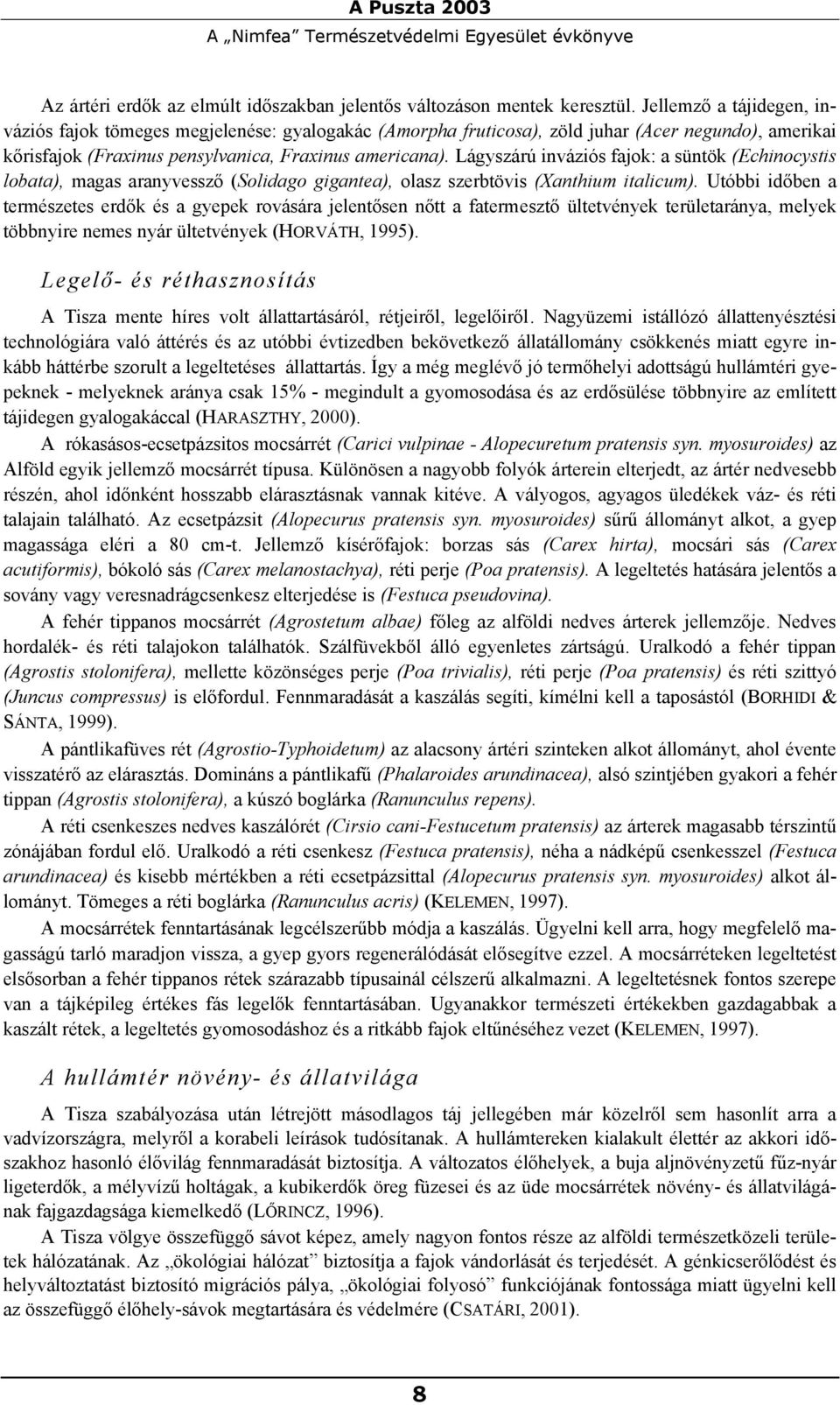 Lágyszárú inváziós fajok: a süntök (Echinocystis lobata), magas aranyvessző (Solidago gigantea), olasz szerbtövis (Xanthium italicum).