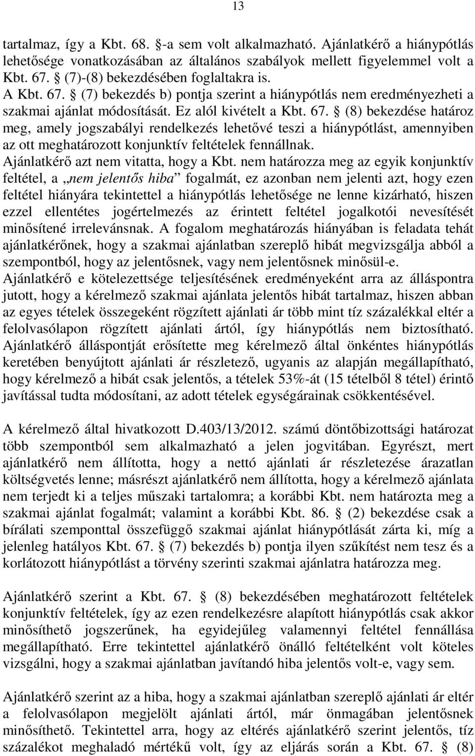 (7) bekezdés b) pontja szerint a hiánypótlás nem eredményezheti a szakmai ajánlat módosítását. Ez alól kivételt a Kbt. 67.