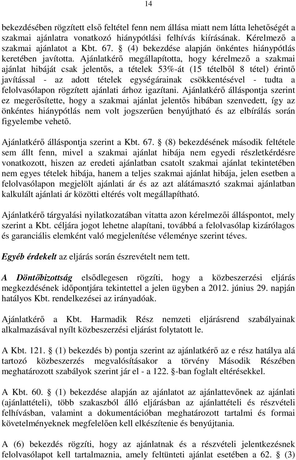 Ajánlatkérı megállapította, hogy kérelmezı a szakmai ajánlat hibáját csak jelentıs, a tételek 53%-át (15 tételbıl 8 tétel) érintı javítással - az adott tételek egységárainak csökkentésével - tudta a