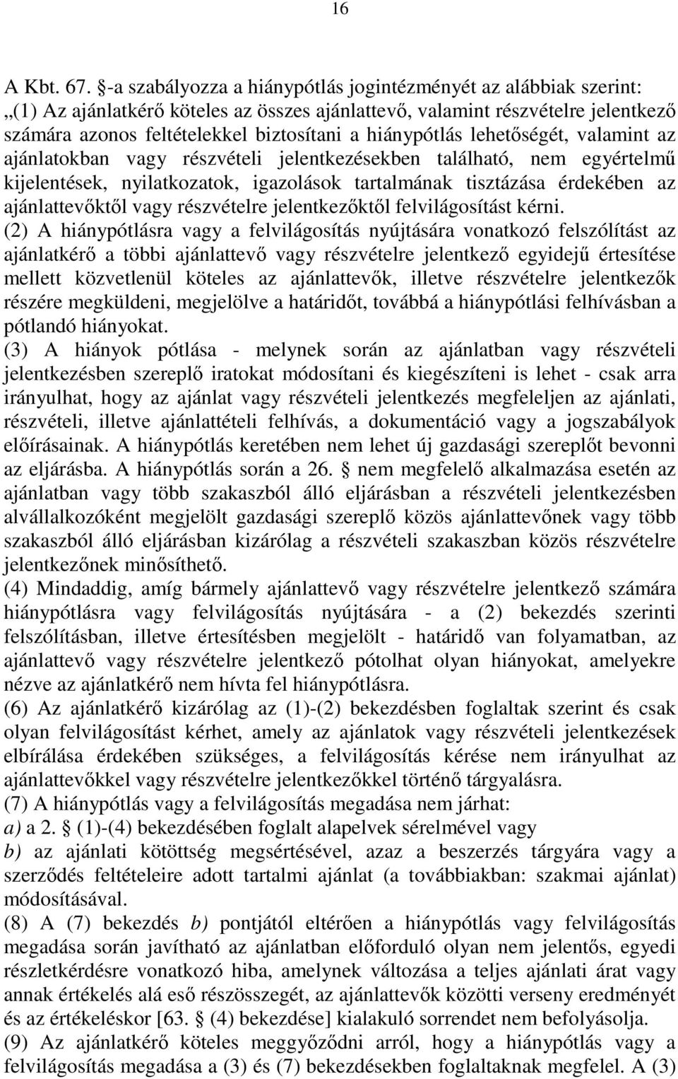 hiánypótlás lehetıségét, valamint az ajánlatokban vagy részvételi jelentkezésekben található, nem egyértelmő kijelentések, nyilatkozatok, igazolások tartalmának tisztázása érdekében az