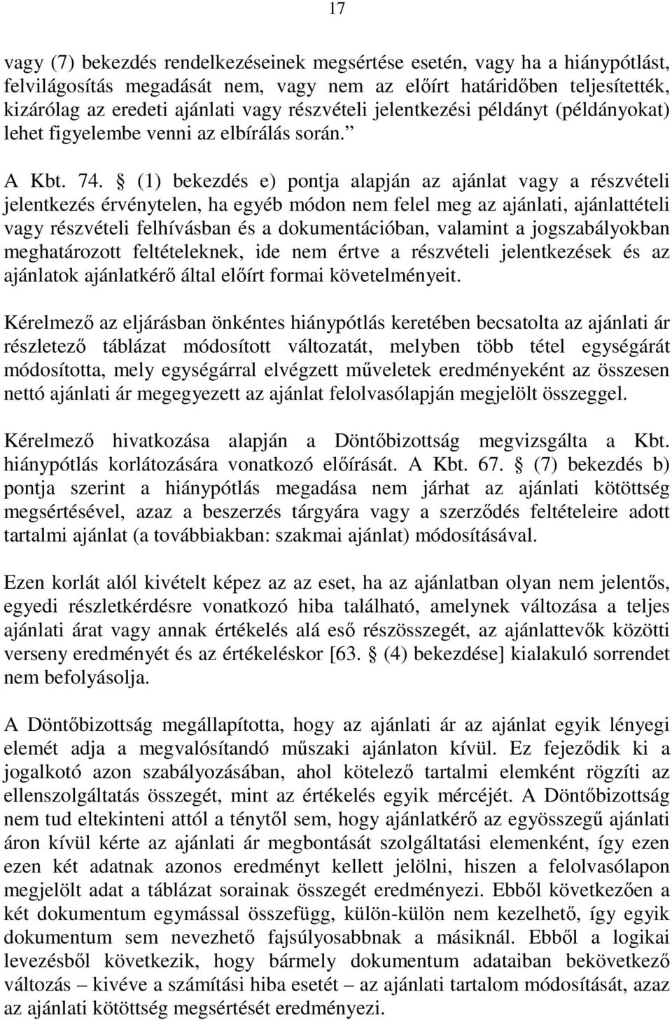 (1) bekezdés e) pontja alapján az ajánlat vagy a részvételi jelentkezés érvénytelen, ha egyéb módon nem felel meg az ajánlati, ajánlattételi vagy részvételi felhívásban és a dokumentációban, valamint