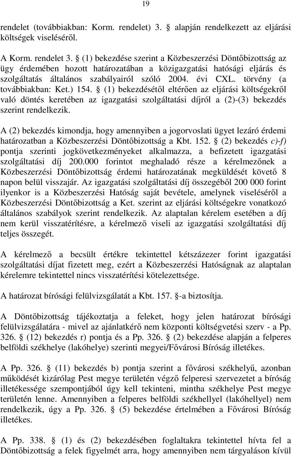 törvény (a továbbiakban: Ket.) 154. (1) bekezdésétıl eltérıen az eljárási költségekrıl való döntés keretében az igazgatási szolgáltatási díjról a (2)-(3) bekezdés szerint rendelkezik.