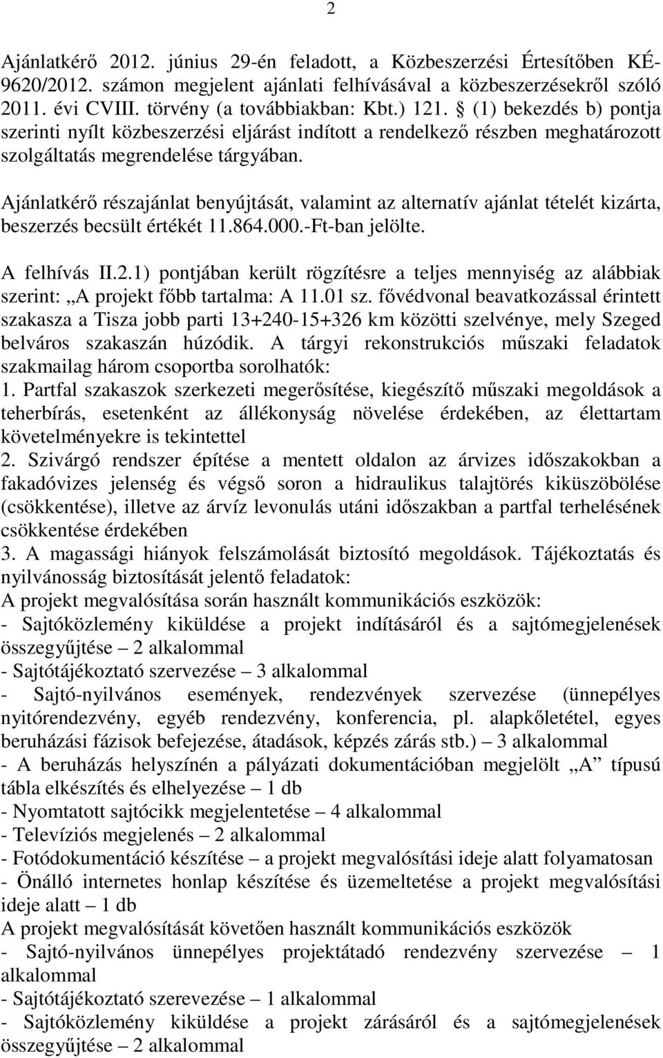 Ajánlatkérı részajánlat benyújtását, valamint az alternatív ajánlat tételét kizárta, beszerzés becsült értékét 11.864.000.-Ft-ban jelölte. A felhívás II.2.