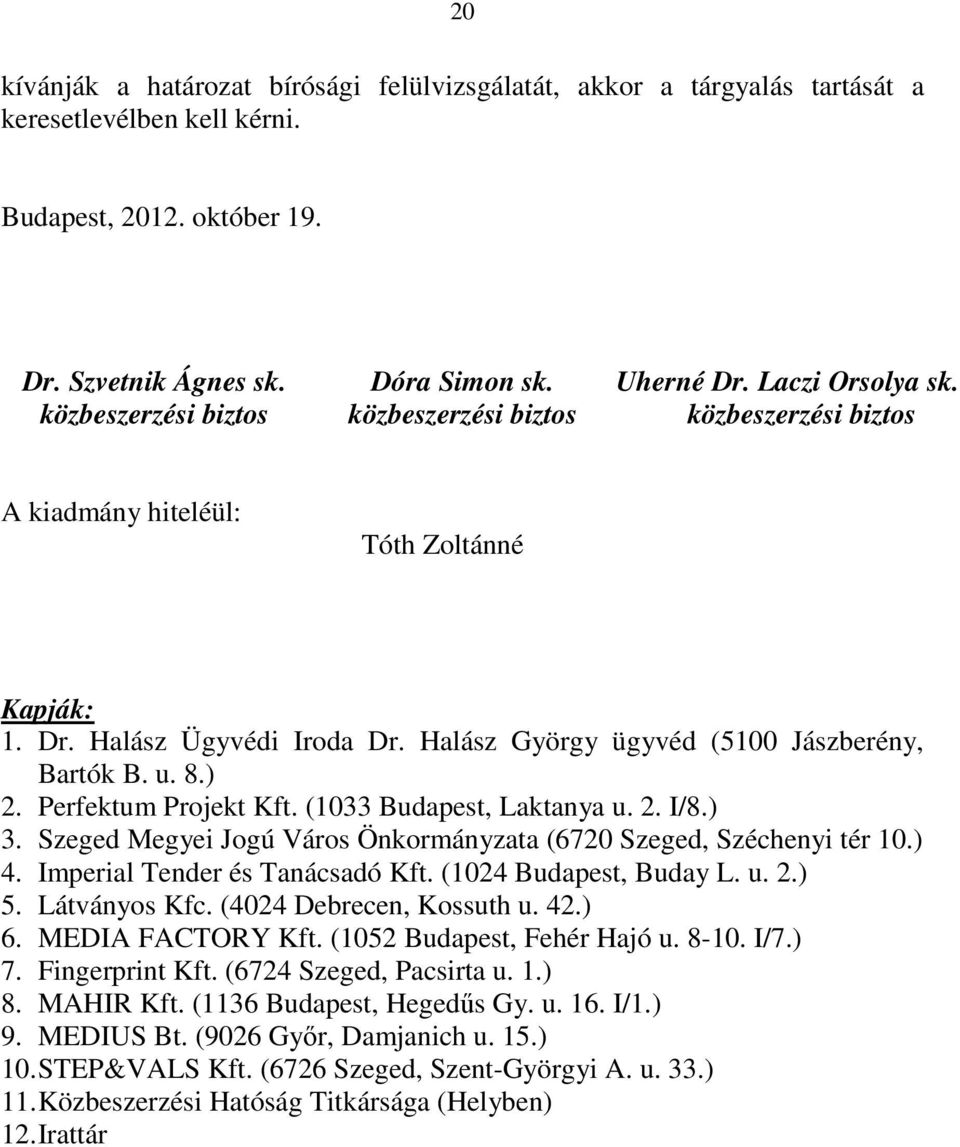 ) 2. Perfektum Projekt Kft. (1033 Budapest, Laktanya u. 2. I/8.) 3. Szeged Megyei Jogú Város Önkormányzata (6720 Szeged, Széchenyi tér 10.) 4. Imperial Tender és Tanácsadó Kft.