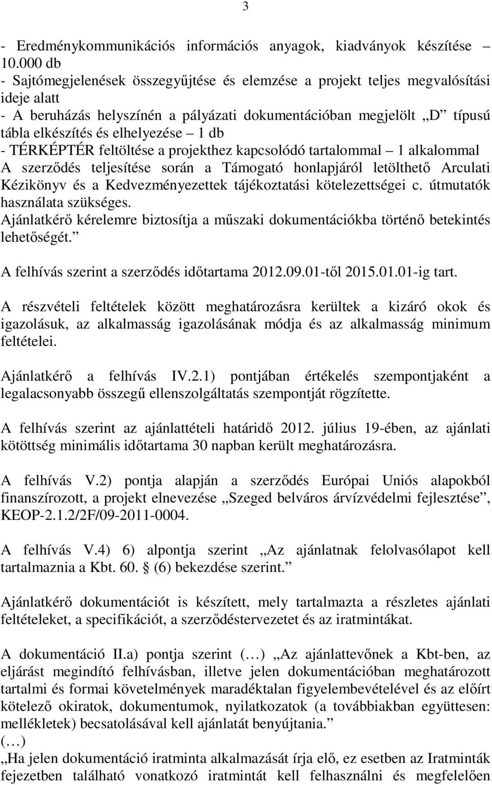 1 db - TÉRKÉPTÉR feltöltése a projekthez kapcsolódó tartalommal 1 alkalommal A szerzıdés teljesítése során a Támogató honlapjáról letölthetı Arculati Kézikönyv és a Kedvezményezettek tájékoztatási