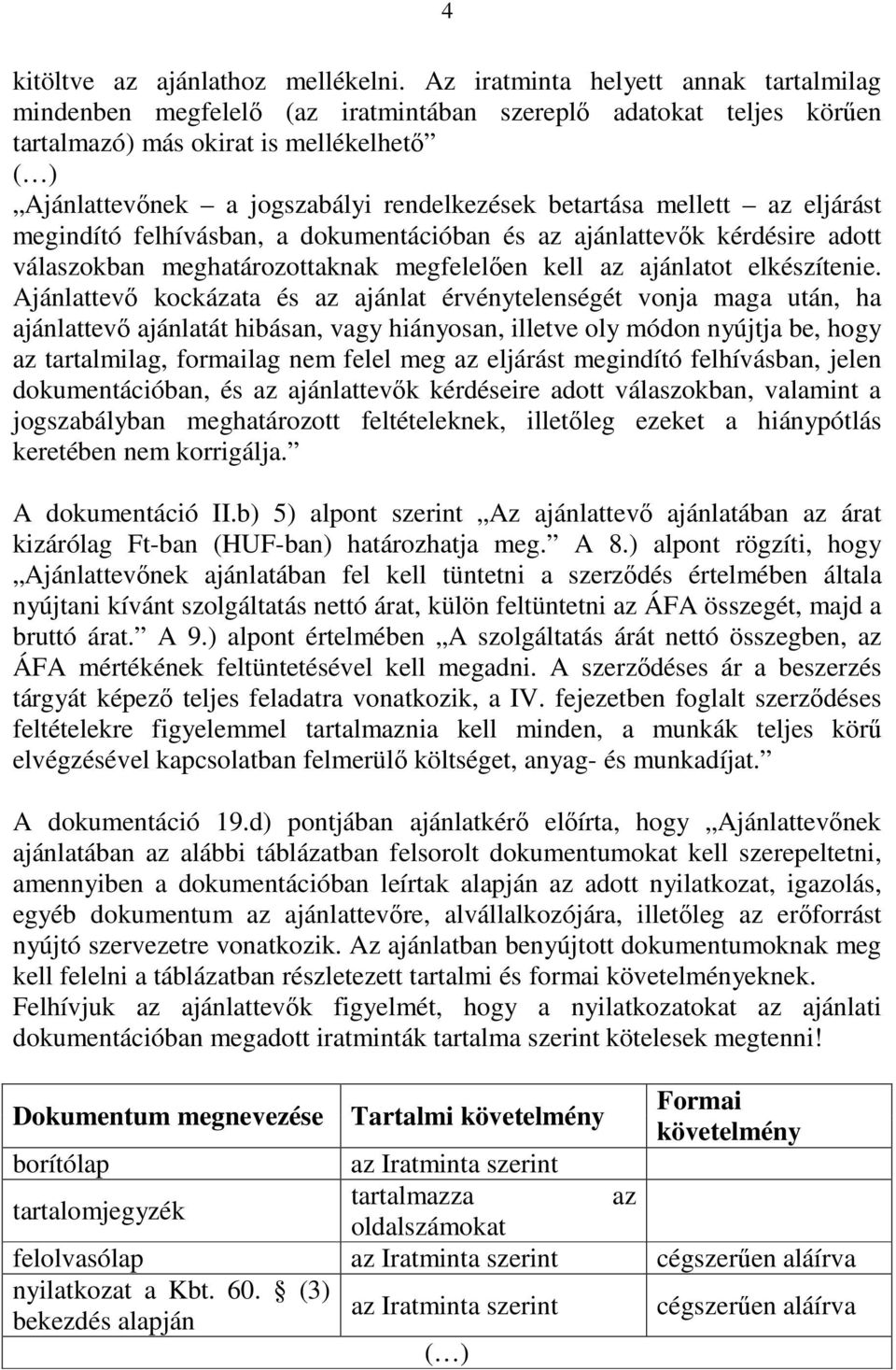 betartása mellett az eljárást megindító felhívásban, a dokumentációban és az ajánlattevık kérdésire adott válaszokban meghatározottaknak megfelelıen kell az ajánlatot elkészítenie.