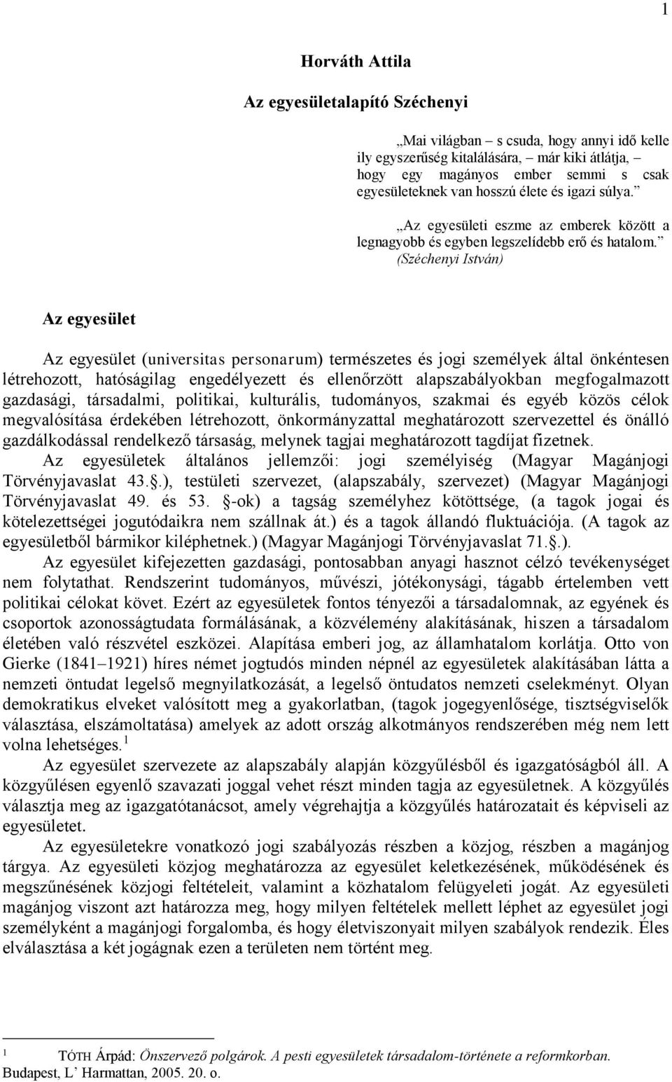 (Széchenyi István) Az egyesület Az egyesület (universitas personarum) természetes és jogi személyek által önkéntesen létrehozott, hatóságilag engedélyezett és ellenőrzött alapszabályokban