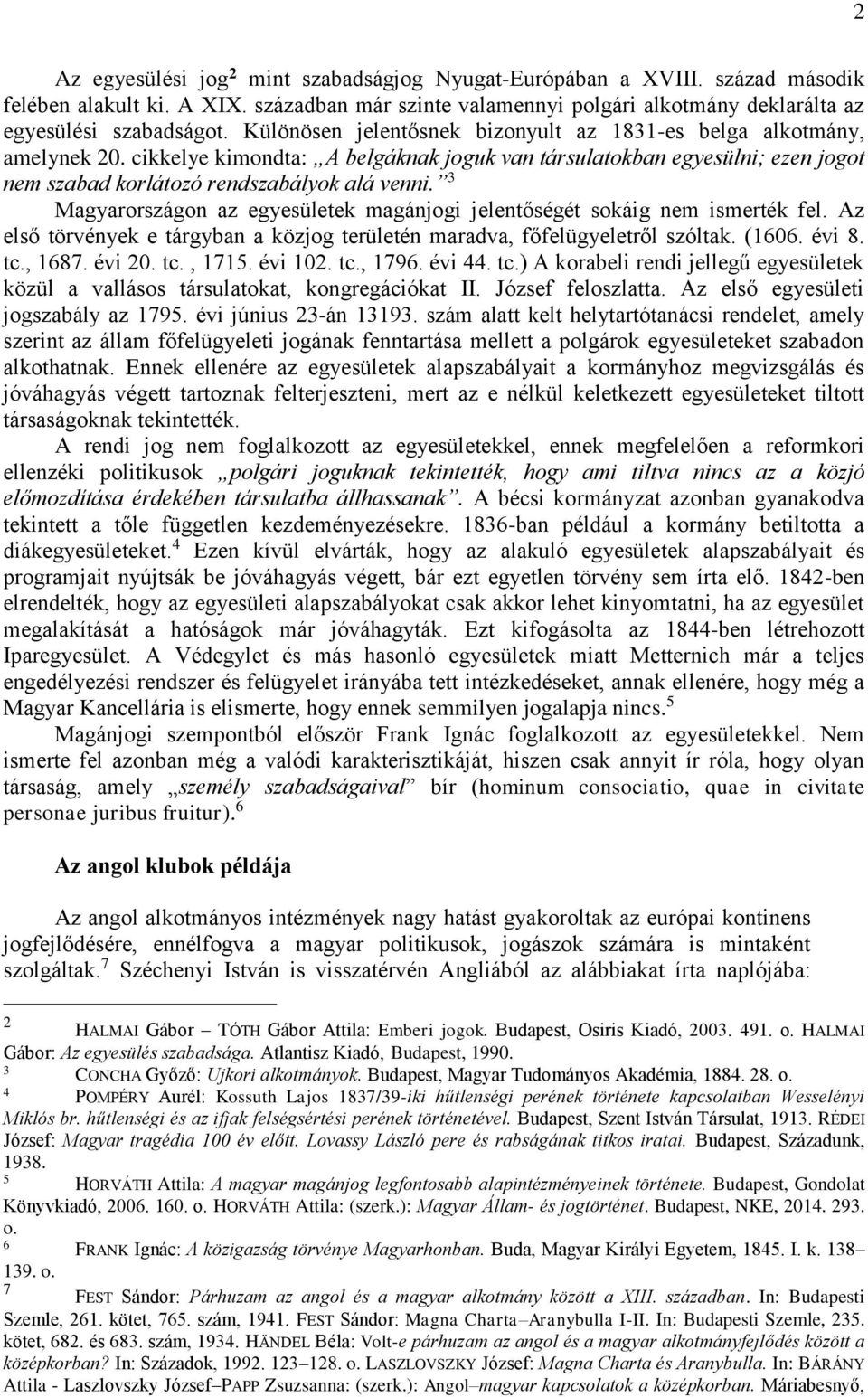 3 Magyarországon az egyesületek magánjogi jelentőségét sokáig nem ismerték fel. Az első törvények e tárgyban a közjog területén maradva, főfelügyeletről szóltak. (1606. évi 8. tc., 1687. évi 20. tc., 1715.