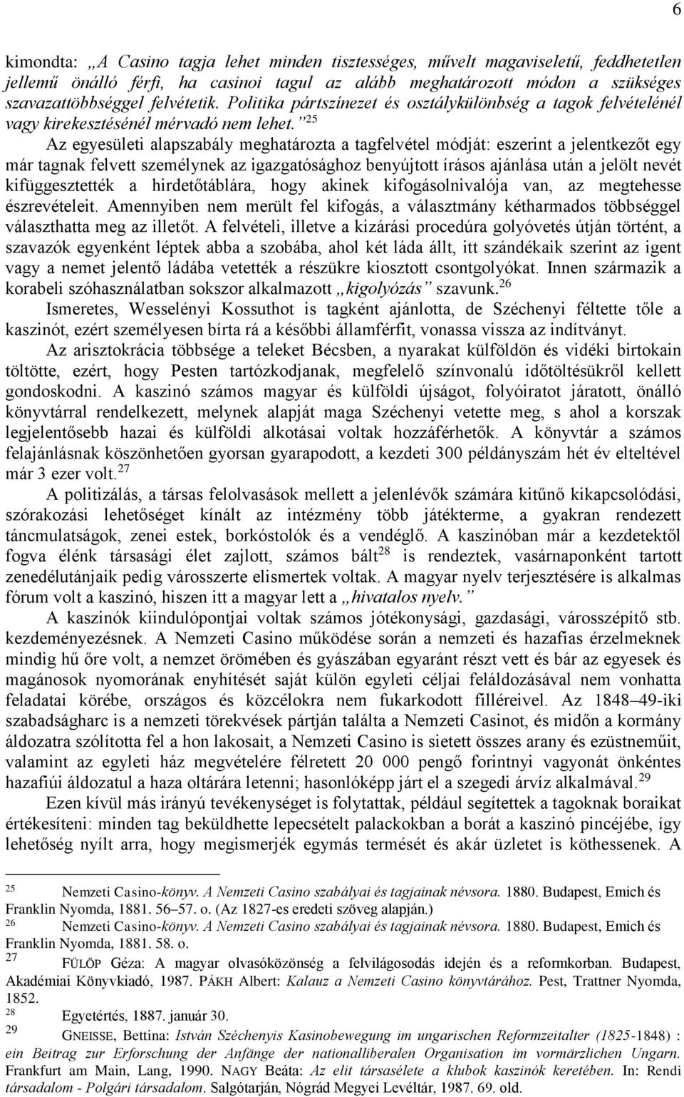 25 Az egyesületi alapszabály meghatározta a tagfelvétel módját: eszerint a jelentkezőt egy már tagnak felvett személynek az igazgatósághoz benyújtott írásos ajánlása után a jelölt nevét