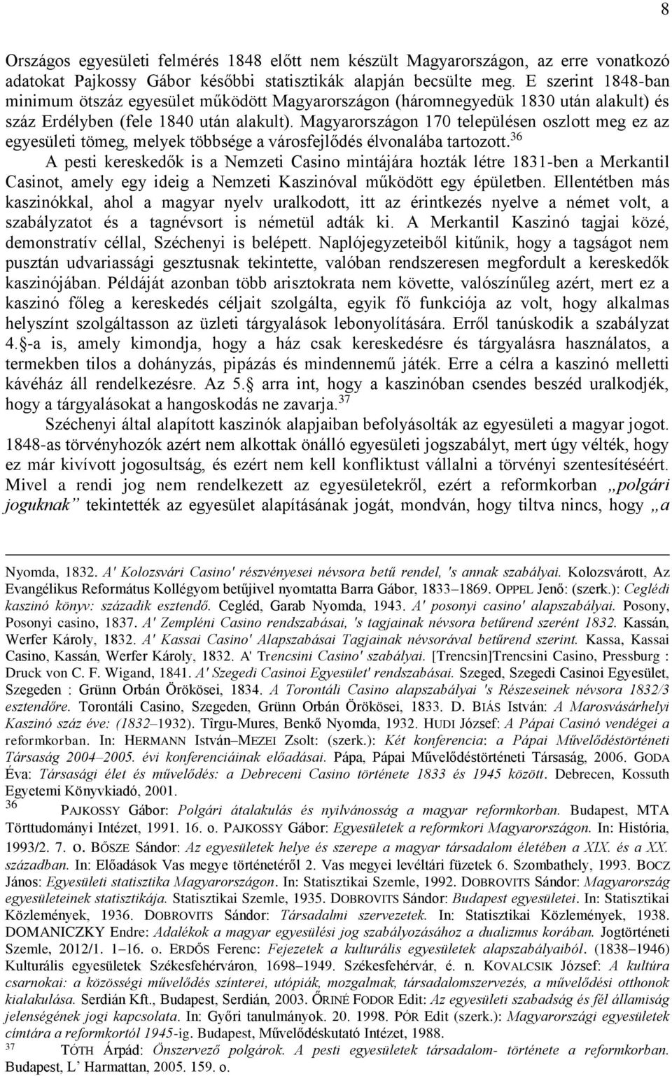 Magyarországon 170 településen oszlott meg ez az egyesületi tömeg, melyek többsége a városfejlődés élvonalába tartozott.