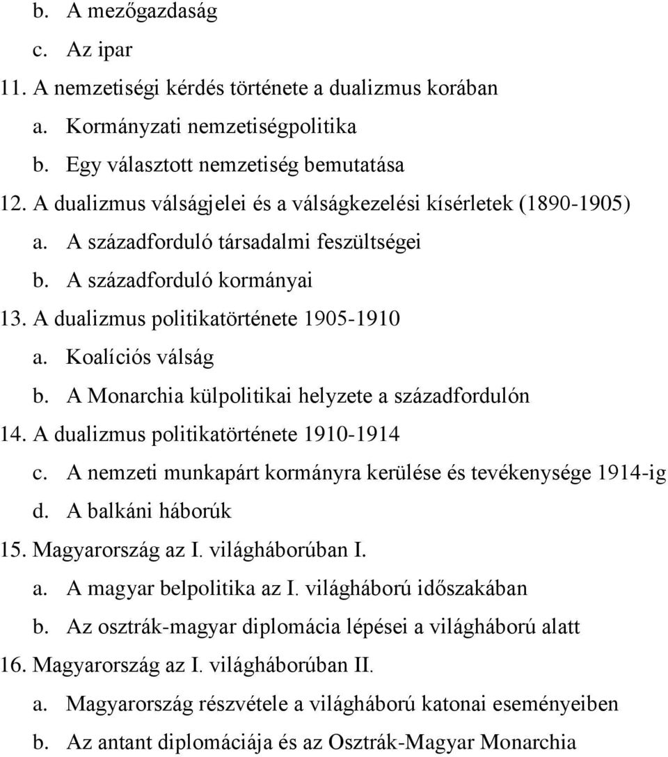 Koalíciós válság b. A Monarchia külpolitikai helyzete a századfordulón 14. A dualizmus politikatörténete 1910-1914 c. A nemzeti munkapárt kormányra kerülése és tevékenysége 1914-ig d.