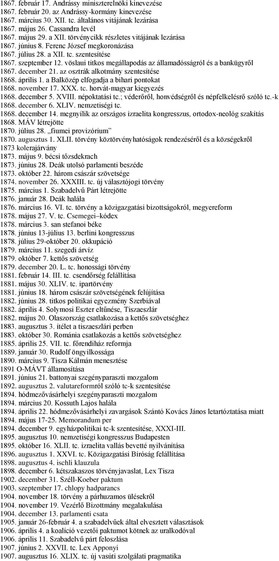 vöslaui titkos megállapodás az államadósságról és a bankügyről 1867. december 21. az osztrák alkotmány szentesítése 1868. április 1. a Balközép elfogadja a bihari pontokat 1868. november 17. XXX. tc.