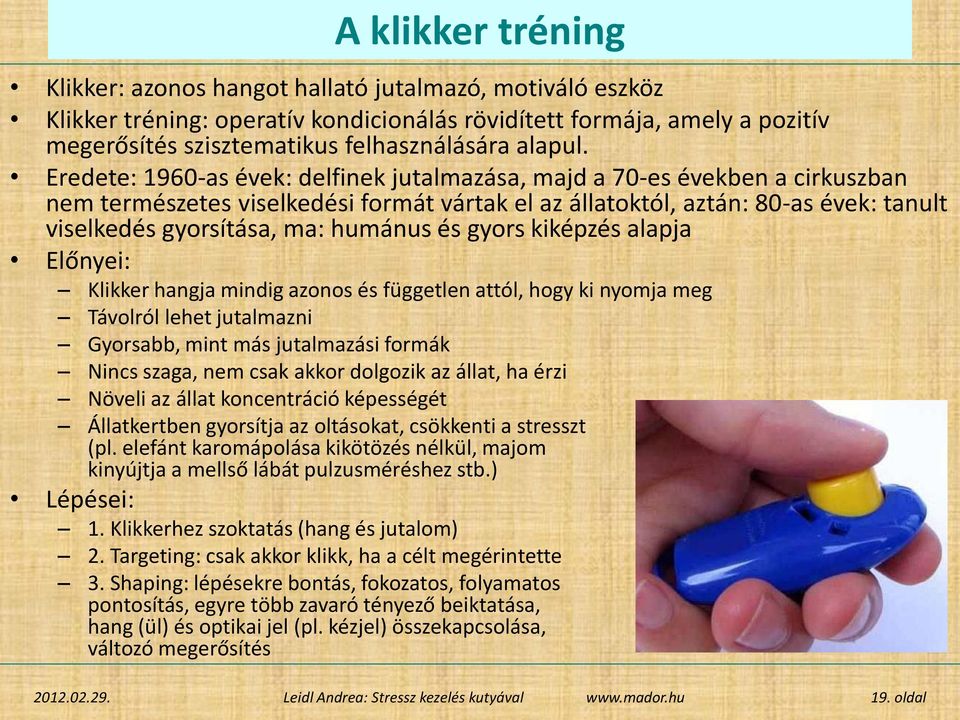 Eredete: 1960-as évek: delfinek jutalmazása, majd a 70-es években a cirkuszban nem természetes viselkedési formát vártak el az állatoktól, aztán: 80-as évek: tanult viselkedés gyorsítása, ma: humánus