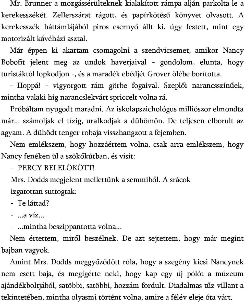 Már éppen ki akartam csomagolni a szendvicsemet, amikor Nancy Bobofit jelent meg az undok haverjaival - gondolom, elunta, hogy turistáktól lopkodjon -, és a maradék ebédjét Grover ölébe borította.