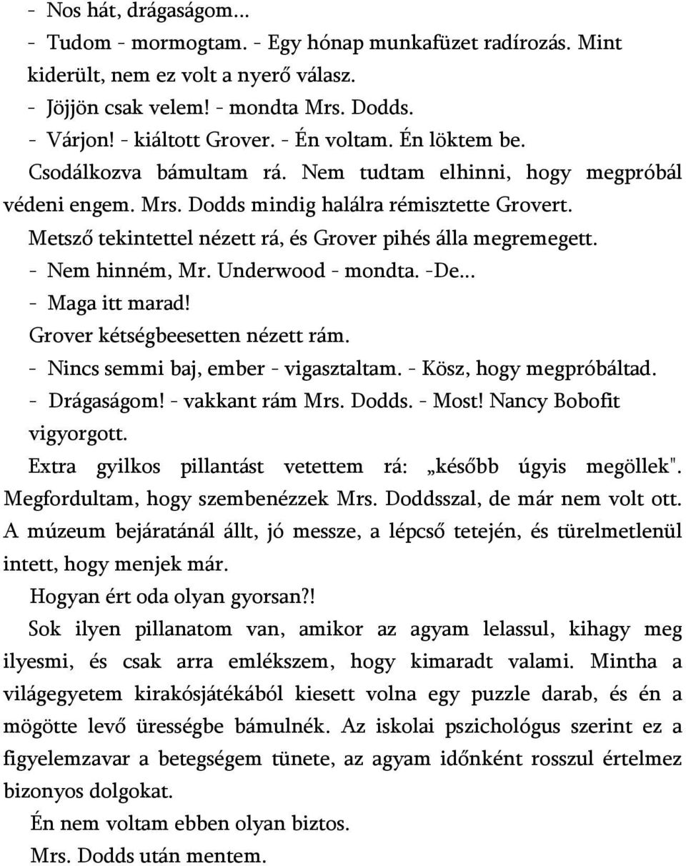 Metsző tekintettel nézett rá, és Grover pihés álla megremegett. - Nem hinném, Mr. Underwood - mondta. -De... - Maga itt marad! Grover kétségbeesetten nézett rám.