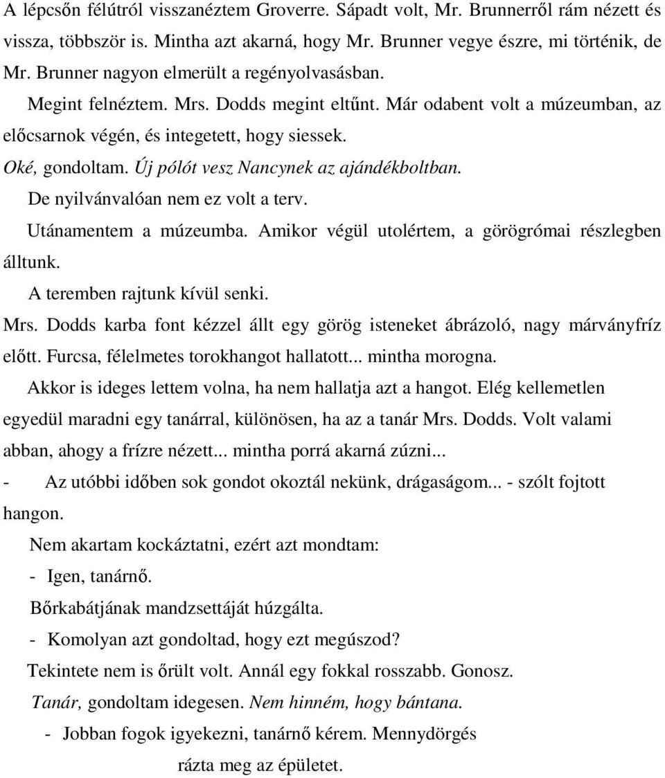 Új pólót vesz Nancynek az ajándékboltban. De nyilvánvalóan nem ez volt a terv. Utánamentem a múzeumba. Amikor végül utolértem, a görögrómai részlegben álltunk. A teremben rajtunk kívül senki. Mrs.