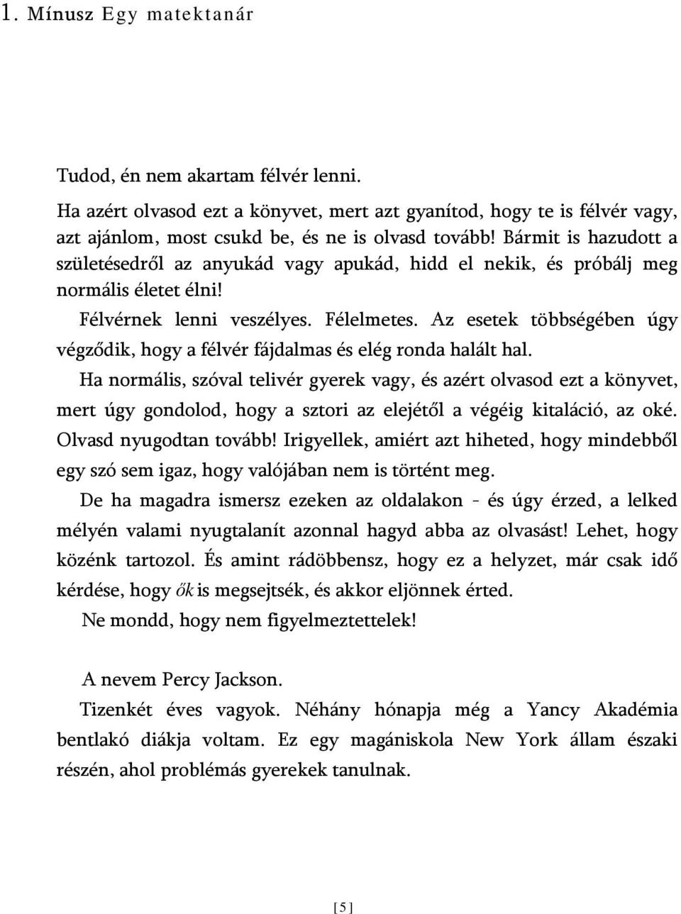 Az esetek többségében úgy végződik, hogy a félvér fájdalmas és elég ronda halált hal.