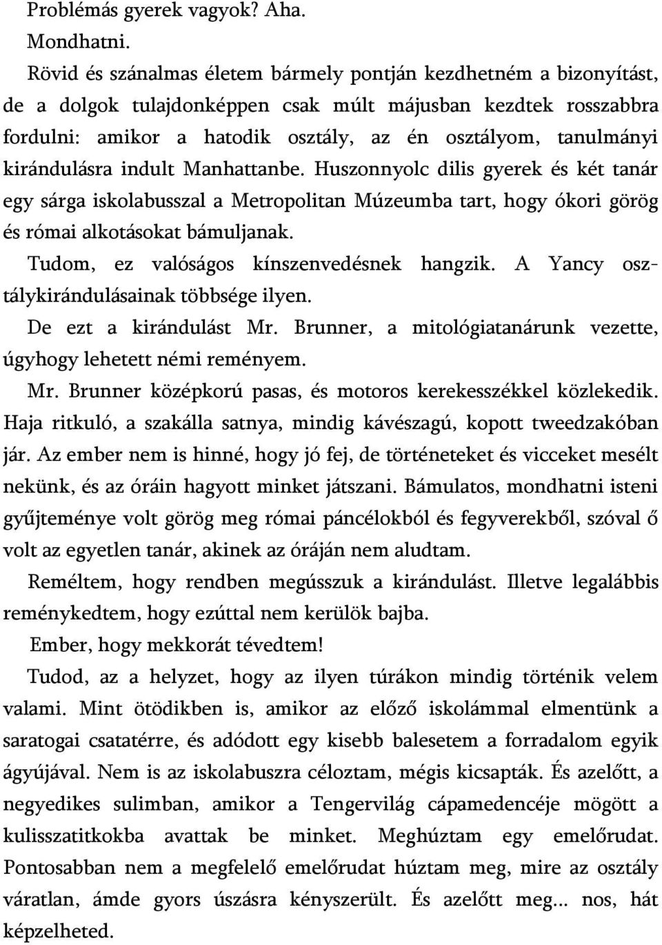 kirándulásra indult Manhattanbe. Huszonnyolc dilis gyerek és két tanár egy sárga iskolabusszal a Metropolitan Múzeumba tart, hogy ókori görög és római alkotásokat bámuljanak.