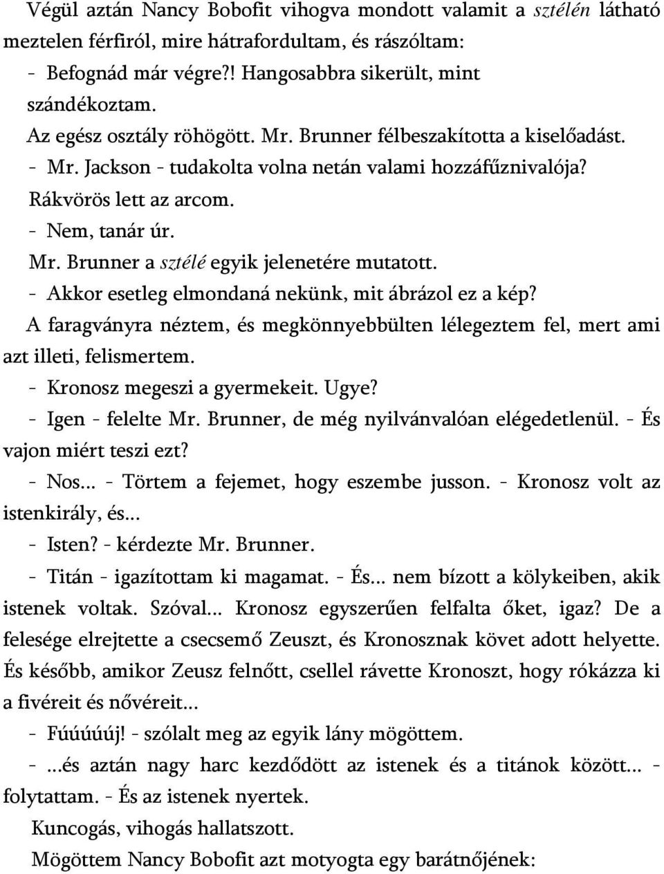 - Akkor esetleg elmondaná nekünk, mit ábrázol ez a kép? A faragványra néztem, és megkönnyebbülten lélegeztem fel, mert ami azt illeti, felismertem. - Kronosz megeszi a gyermekeit. Ugye?